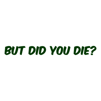 But Did You Die Decal (Dark Green)